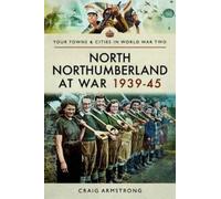 Craig Armstrong North Northumberland at War 1939 - 1945 (Tascabile)