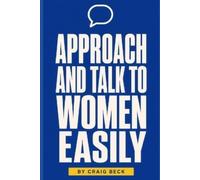 Craig Beck Approach and Talk to Women Easily (Tascabile)
