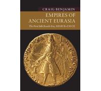 Empires of Ancient Eurasia: The First Silk Roads Era, 100 BCE - 250 CE (New