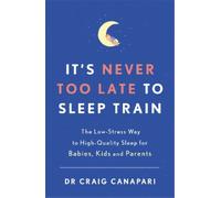 Craig Canapari It's Never too Late to Sleep Train (Tascabile)