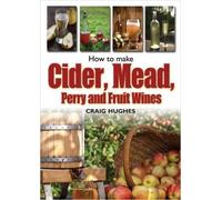 Craig Hughes How to Make Cider, Mead, Perry and Fruit Wines (Tascabile)