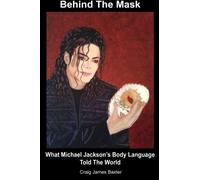 Behind The Mask: What Michael Jackson's Body Language Told The World: Volume 1