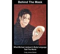 Behind The Mask: What Michael Jackson's Body Language Told The World: Volume 1