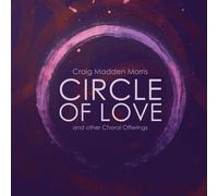 CRAIG MADDEN MORRIS Circle of Love & Other Choral Offerings (CD)