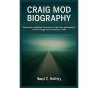 CRAIG MOD BIOGRAPHY: How a writer and walker from Japan turned travel, photography, and technology into a mindful way of life