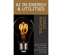 Craig Rintoul Powering the Future: Real-World AI Use Cases for Energ (Tascabile)