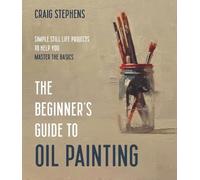 Craig Stephens The Beginner’s Guide to Oil Painting (Tascabile)