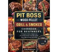 Craig Woolverto Pit Boss Wood Pellet Grill and Smoker Cookbook For B (Tascabile)