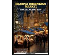 CRAIOVA CHRISTMAS MARKET TRAVEL GUIDE 2025: Explore Europe’s Largest and Most Magical Christmas Event: Santa’s Village, Galactic Fantasy & Fairytale Lights
