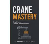 Crane Mastery: Deep Dive into Container Image Manipulation