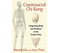 Craniosacral Chi Kung: Integrating Body and Emotion in the Cosmic Flow