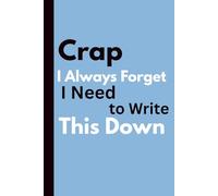 Crap I Always Forget I Need to Write This Down: Funny Gift Notebook Journal for Seniors, Elderly Parents, Mom, Dad, or a Best Friend - Perfect Gift ... 60, 70 and Anyone Who’s a Little Forgetful