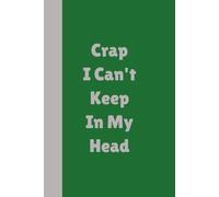 Crap I Can’t Keep In My Head Notebook Journal: Blank College Lined Notebook | 6 x 9, 120 Pages