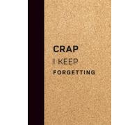 CRAP I KEEP FORGETTING: Funny Notebook for Forgetful People | Gag Gift, Humor Journal, 6x9, Lined, 120 Pages