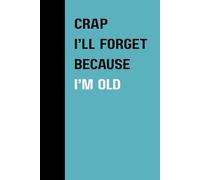 Crap I’ll Forget Because I’m Old: Funny Gag Gift Notebook for Seniors, Boomers, and Forgetful Adults - Hilarious Over-the-Hill Memory Journal for Notes, To-Do Lists, and Random Thoughts