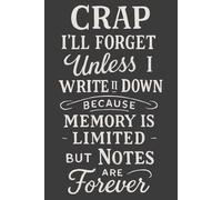 Crap I’ll Forget Unless I Write It Down Because Memory Is Limited but Notes Are Forever - Funny Notebook for Seniors | Gag Gift for Friends, Coworkers, or Elderly | 6x9 Lined Journal, 120 Pages