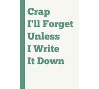 Crap I’ll Forget Unless I Write It Down: Funny Gag Gift Notebook for Seniors & Forgetful Friends - Lined Journal for Men & Women Over 50, 60, 70 - ... Birthday, or White Elephant Present