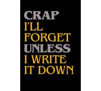 Crap I’ll Forget Unless I Write It Down: Funny Gift For Seniors / 6 X 9 Blank Lined Journal / The Best Gift Idea For Friends, Parents, Grandparents, ... 50th 60th 70th 80th / Ideal For Retirement.