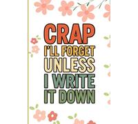 Crap I’ll Forget Unless I Write It Down: Funny Reminder Notebook - Lined Journal for Notes, Lists & Daily Planning - Perfect Gag Gift for Forgetful People