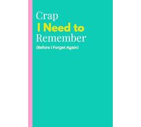 Crap I Need To Remember (Before I Forget Again...): A Daily Planner for ADHD, Overthinkers, and People Who Forget Everything