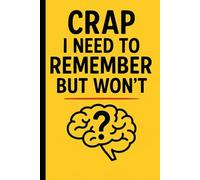 Crap I Need to Remember But Won’t: Funny Gift Notebook Journal For Friends and Family