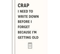 Crap I Need To Write Down Because I am Getting Old: Funny Gift Notebook Journal for Friends, Family, Coworkers, Seniors or Yourself - Perfect for ... Notes, Lists, Journaling and Daily Reminders