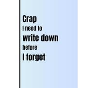 Crap I need to write down before I forget: Funny Gift Notebook Journal for Friends and Family, 120 lined pages
