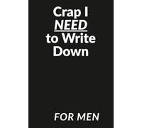 Crap I Need to Write Down: For Men