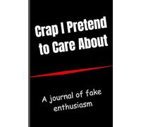 Crap I Pretend to Care About: Witty Notebook for Adults | Funny Office Gift for Coworkers and Friends | Sarcastic Gift for Lazy People