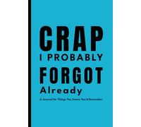 Crap I Probably Forgot Already: Funny Notebook & Journal for Random Notes, To-Do Lists, and Things You Swore You’d Remember: A Humorous Lined Notebook ... for Friends, Coworkers, and Forgetful People