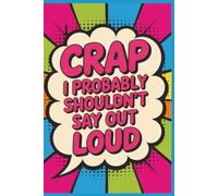 Crap I Probably Shouldn't Say Out Loud: Lined Journal Gag Gift: Funny Notebook Sayings for Adults, Women, Boss, Office, Coworker ( 6x9 inches)