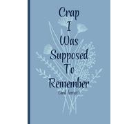 Crap I Was Supposed To Remember: Journal Notebook for note taking, ideas, thoughts, things to not forget