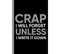 Crap I will forget unless I write it down: A journal for people of everyone, to write daily experiences, things that they might forget, to-do lists and many more..