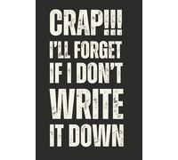 Crap I'll Forget if I Don't Write it Down Notebook: Lined notebook - 6 x 9”, 120 pages