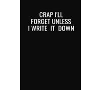 Crap I'll Forget Unless I Write It Down: 6 x 9 Inch Funny Notebook with 100 Lined Pages for Forgetful People, Notes, Lists & Reminders