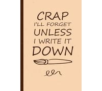 Crap I'll Forget Unless I Write It Down: A Funny Notebook for Forgetful Minds and Random Thoughts I 6x9 Journal 120 Pages.