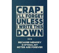 Crap I'll Forget Unless I Write It Down - Because Memory is Limited But Notes Are Forever: Funny Notebook Gift for Seniors, Unique Gag Gift for Best Friend, Coworkers, Men, Women, Elderly