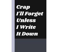 Crap I'll Forget Unless I Write It Down: Funny Gift for Forgetful Minds - Minimalist Notebook for Notes, Lists & Daily Shenanigans