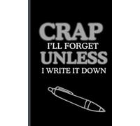 Crap Ill forget unless I write it down: Funny Gift Notebook Journal for Friends and Family