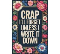 Crap I'll Forget Unless I Write It Down: Funny Gift Notebook Journal for Seniors, Elderly Mom, Dad, Best Friend Gifts for Women Over 50 60 70, Fun Presents for Forgetful People