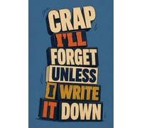 Crap I'll Forget Unless I Write It Down: Funny Things to Remember Notebook - 6x9 Journal for Notes, Tasks & Reminders