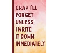 Crap I'll Forget Unless I Write It Down Immediately: Gag Gift Notebook Journal for Grandpa, Grandma, Seniors, The Elderly, Mom, Dad, or Best Friend ... Santa Gift, Stocking Stuffers for Adults