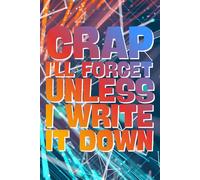 Crap I'll Forget Unless I Write It Down: Lined Notebook Size 6"x9" 160 pages: A Funny & Practical Notebook for Seniors, Family, friends, women, men, ... for taking Notes, Lists, and Daily Reminders.