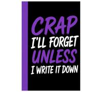 CRAP I'LL FORGET UNLESS I WRITE IT DOWN Notebook