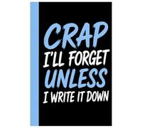 CRAP I'LL FORGET UNLESS I WRITE IT DOWN Notebook
