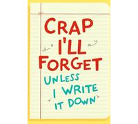 Crap I'll Forget Unless I Write It Down Notebook: Because Your Memory Needs a Backup or Funny Gifts for Men, Women, or Coworkers