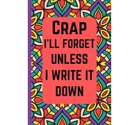 Crap I'll Forget Unless I Write It Down Notebook: Funny Gift or Notebook for Seniors, Men, Women, Family, Friends, etc