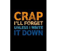 Crap I'll Forget Unless I Write It Down: Perfect for the Forgetful - 80 Lightly Lined A4 Pages, Numbered for Easy Tracking