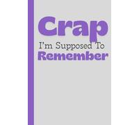 Crap I'm Suppose To Remember: A Funny Notebook Gift | Gag gifts for women, men & friends | Journal & Notebook | The est gift idea | Co-worker gifts