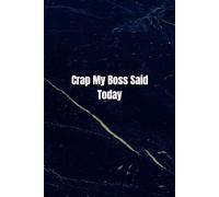 Crap My Boss Said Today: A Notebook for Workplace Wisdom (and BS) because every workplace deserves a Historian